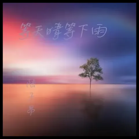  等天晴等下雨 歌词 - 陆子昂